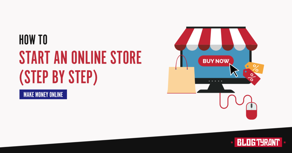 How To Start An Online Store: Step By Step Guide - Blog Tyrant